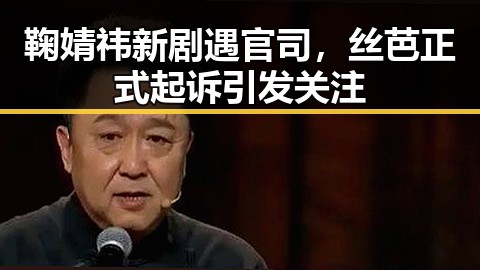 鞠婧祎新剧遇官司，丝芭正式起诉引发关注
